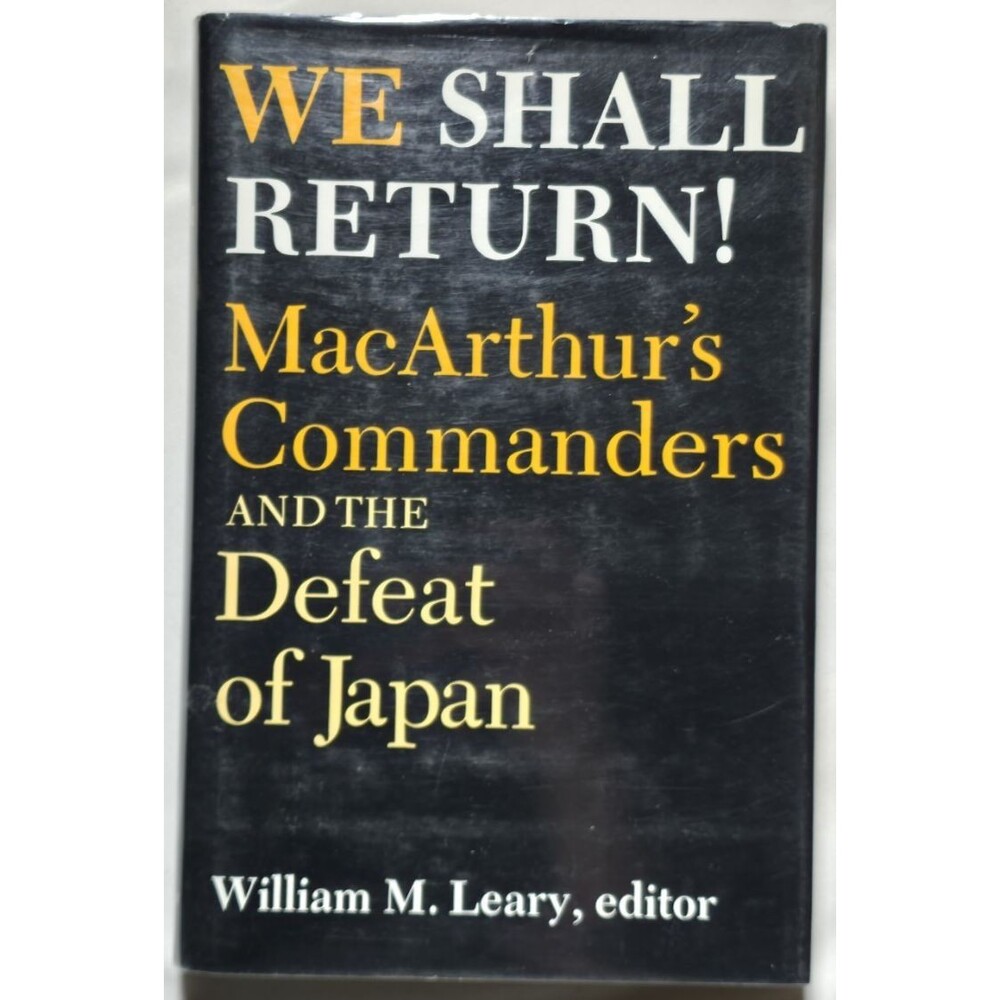 1988 We Shall Return MacArthur's Commanders And Defeat Of Japan William Leary